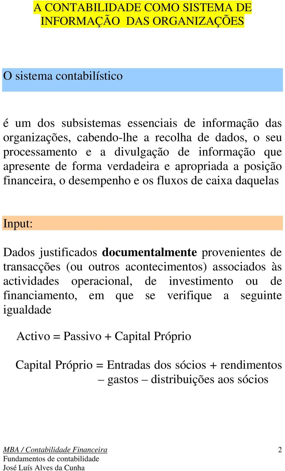 caixa daquelas Input: Dados justificados documentalmente provenientes de transacções (ou outros acontecimentos) associados às actividades operacional, de investimento