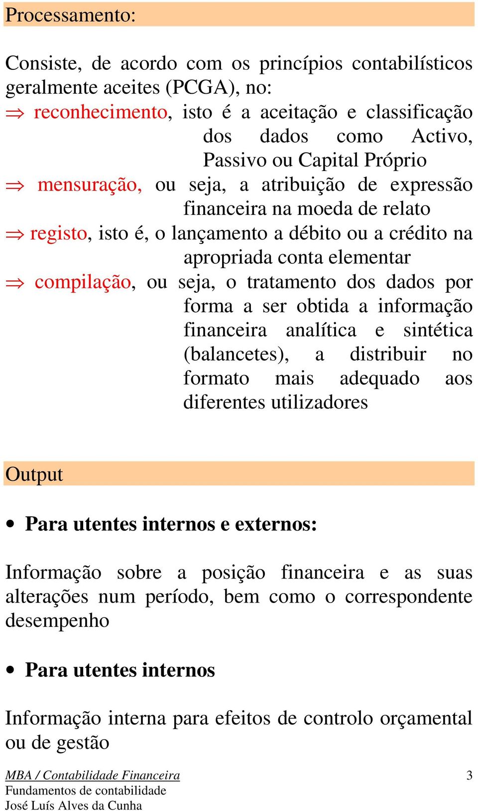 dados por forma a ser obtida a informação financeira analítica e sintética (balancetes), a distribuir no formato mais adequado aos diferentes utilizadores Output Para utentes internos e externos: