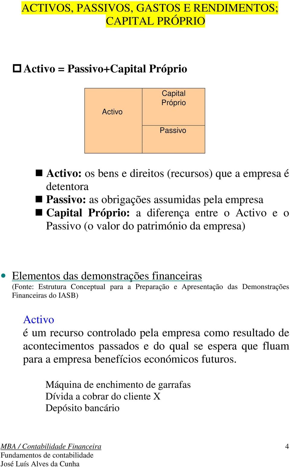 financeiras (Fonte: Estrutura Conceptual para a Preparação e Apresentação das Demonstrações Financeiras do IASB) é um recurso controlado pela empresa como resultado de