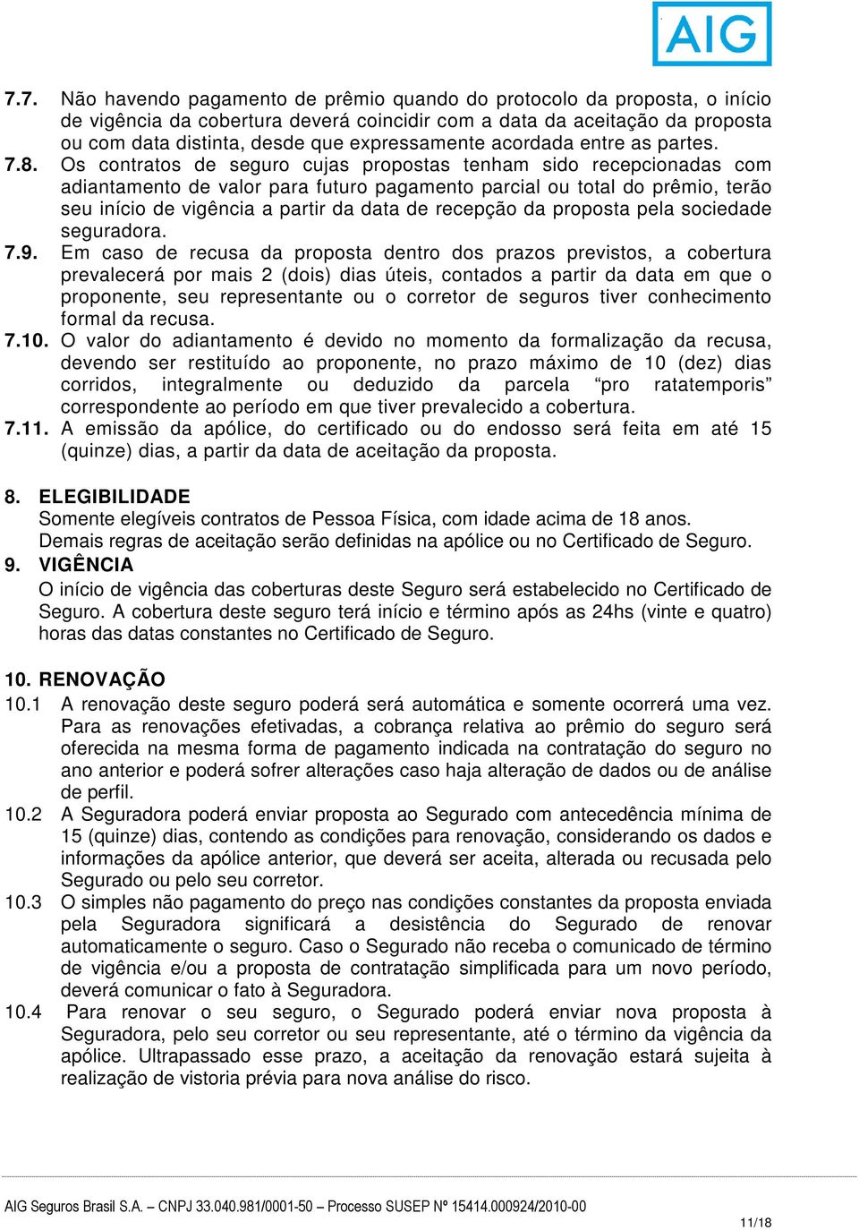 Os contratos de seguro cujas propostas tenham sido recepcionadas com adiantamento de valor para futuro pagamento parcial ou total do prêmio, terão seu início de vigência a partir da data de recepção