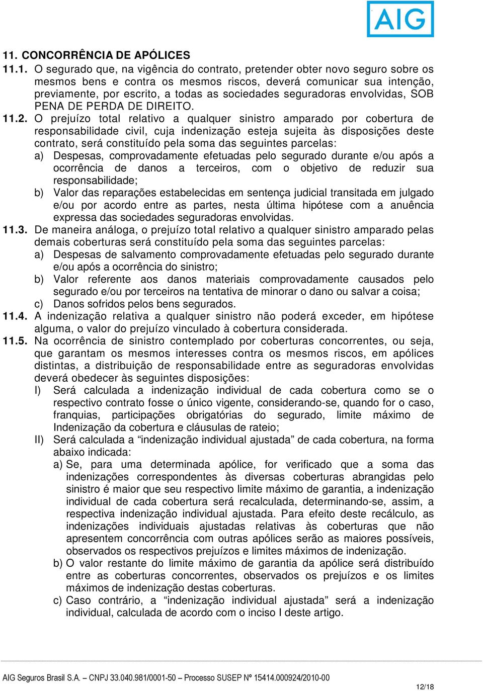 O prejuízo total relativo a qualquer sinistro amparado por cobertura de responsabilidade civil, cuja indenização esteja sujeita às disposições deste contrato, será constituído pela soma das seguintes