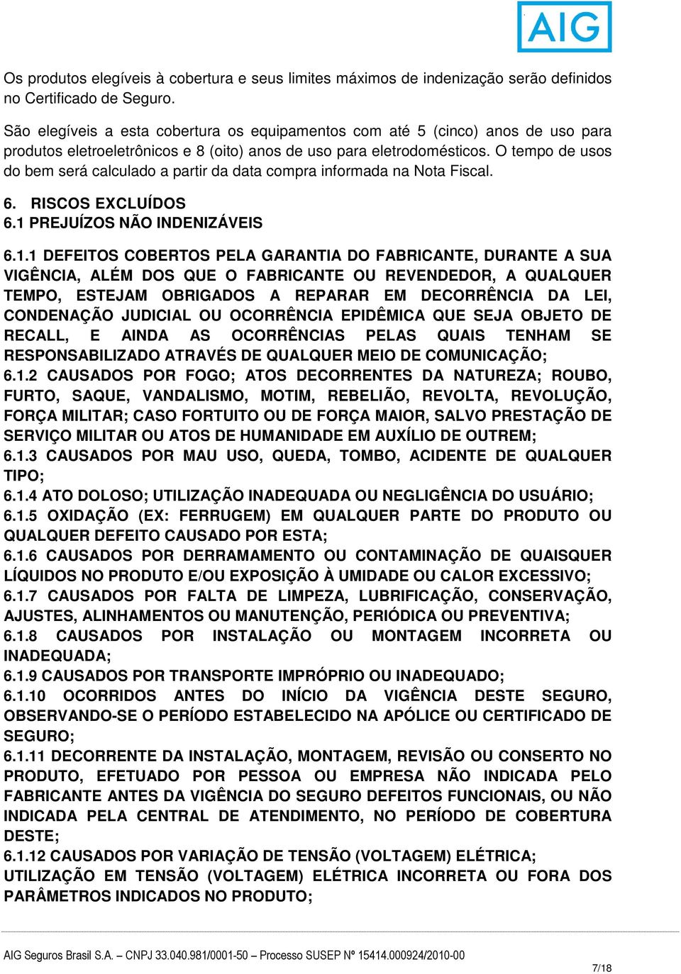 O tempo de usos do bem será calculado a partir da data compra informada na Nota Fiscal. 6. RISCOS EXCLUÍDOS 6.1 