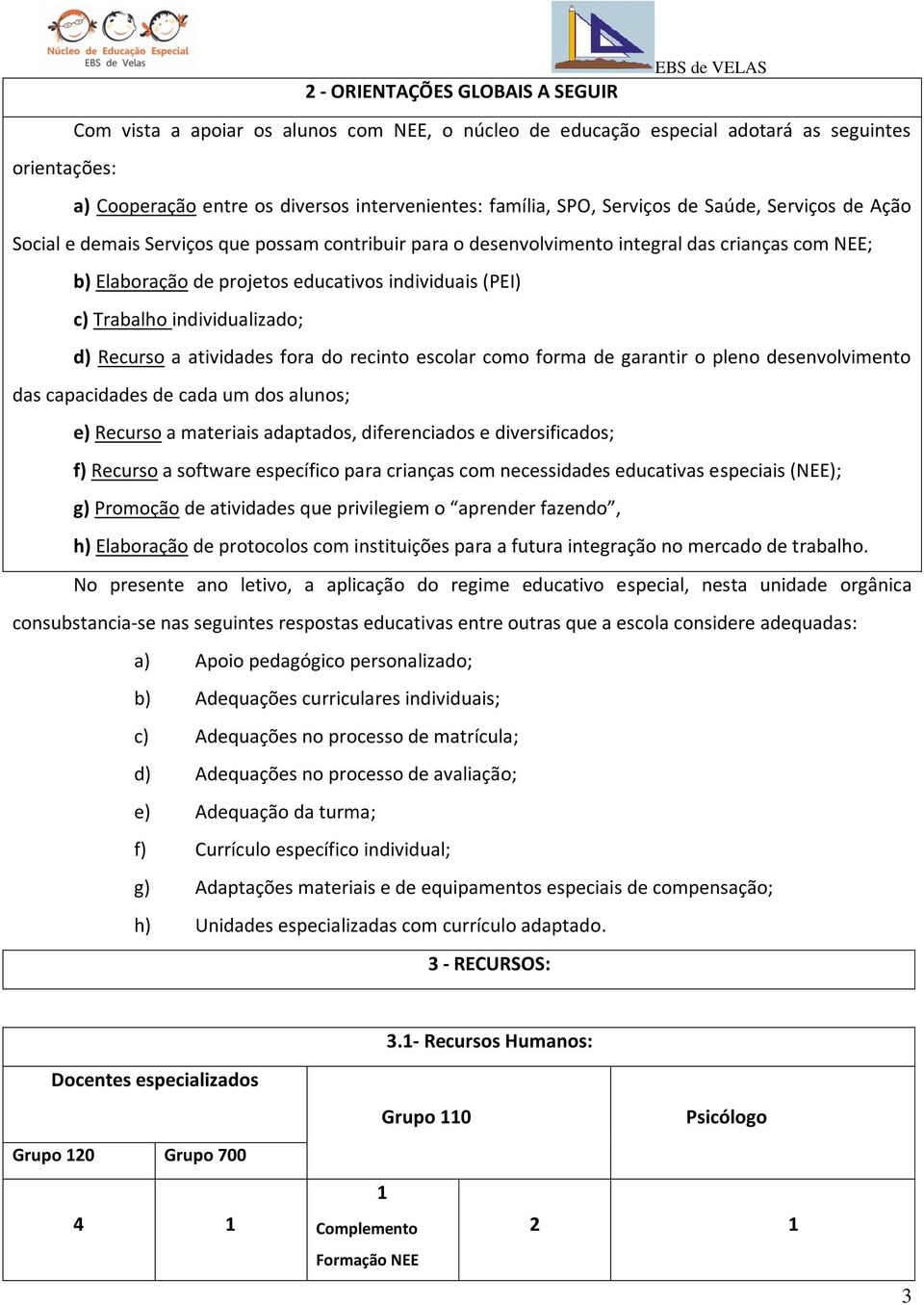 Trabalho individualizado; d) Recurso a atividades fora do recinto escolar como forma de garantir o pleno desenvolvimento das capacidades de cada um dos alunos; e) Recurso a materiais adaptados,