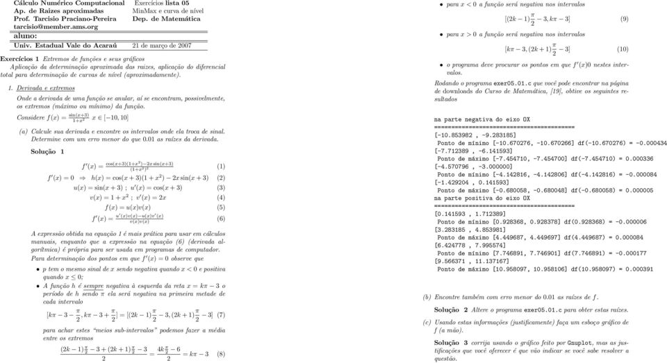 de nível (aproximadamente). 1. Derivada e extremos Onde a derivada de uma função se anular, aí se encontram, possivelmente, os extremos (máximo ou mínimo) da função.