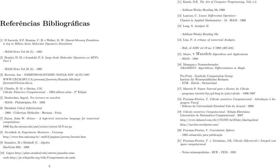 lker, D. W. Shared-Memory Emulation is key to Billion-Atom Molecular Dynamics Simulation - SIAM-News Vol 8 (5) - 1995 [] Beazley, D. M. e Lomdahl, P. S. Large-Scale Molecular Dynamics on MPPs: Part I - SIAM-News Vol 8 () - 1995 [3] Borwein, Jon - NMBRTH@@LISTSERV.