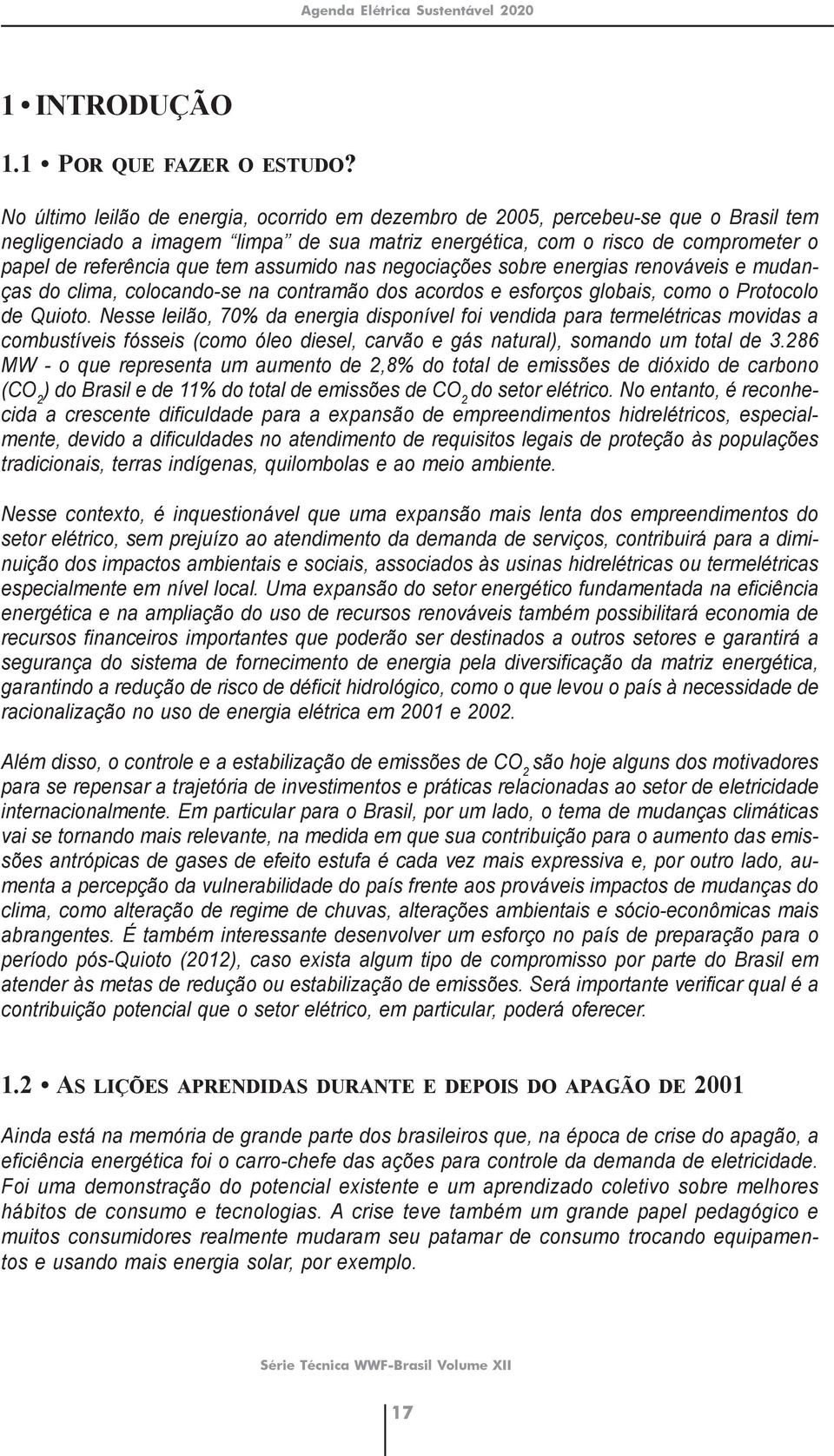 assumido nas negociações sobre energias renováveis e mudanças do clima, colocandose na contramão dos acordos e esforços globais, como o Protocolo de Quioto.