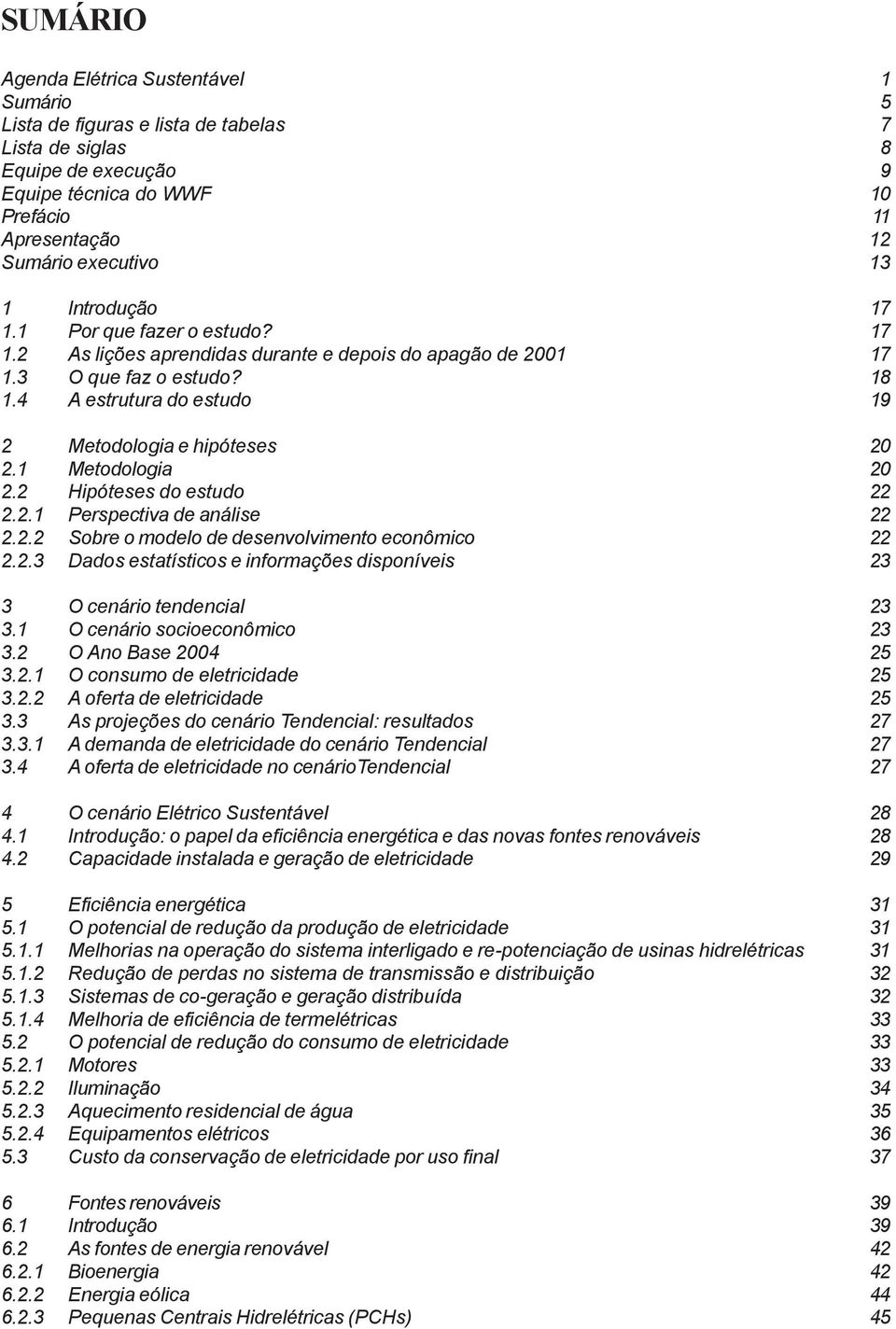 1 Metodologia 20 2.2 Hipóteses do estudo 22 2.2.1 Perspectiva de análise 22 2.2.2 Sobre o modelo de desenvolvimento econômico 22 2.2.3 Dados estatísticos e informações disponíveis 23 3 O cenário tendencial 23 3.