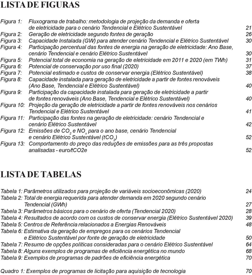 eletricidade: Ano Base, cenário Tendencial e cenário Elétrico Sustentável 30 Figura 5: Potencial total de economia na geração de eletricidade em 2011 e 2020 (em TWh) 31 Figura 6: Potencial de