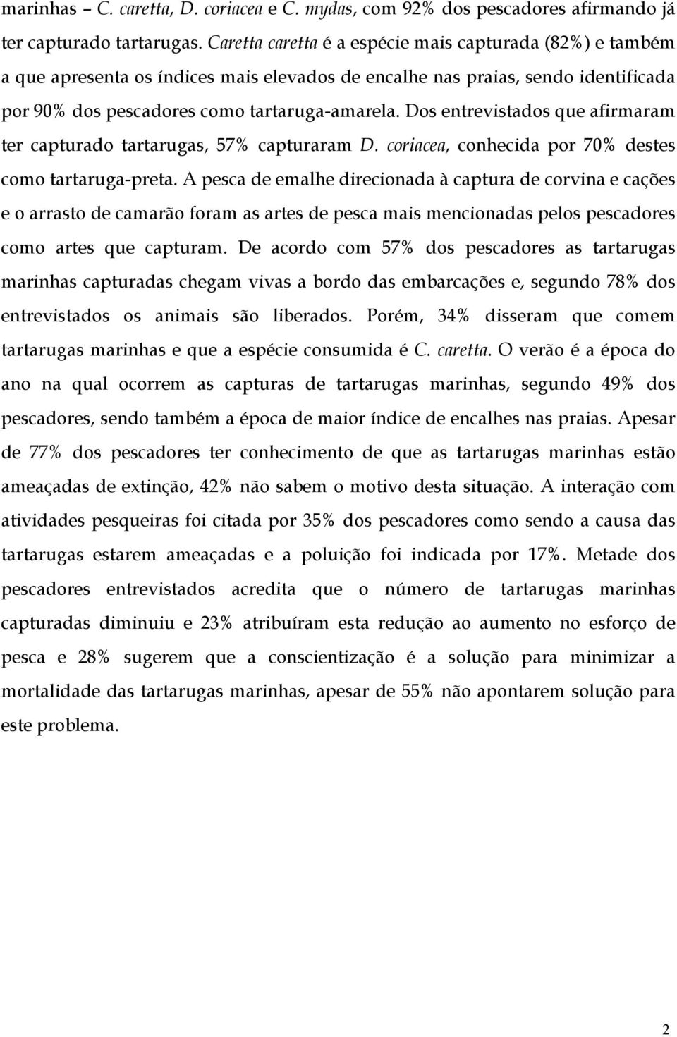 Dos entrevistados que afirmaram ter capturado tartarugas, 57% capturaram D. coriacea, conhecida por 70% destes como tartaruga-preta.