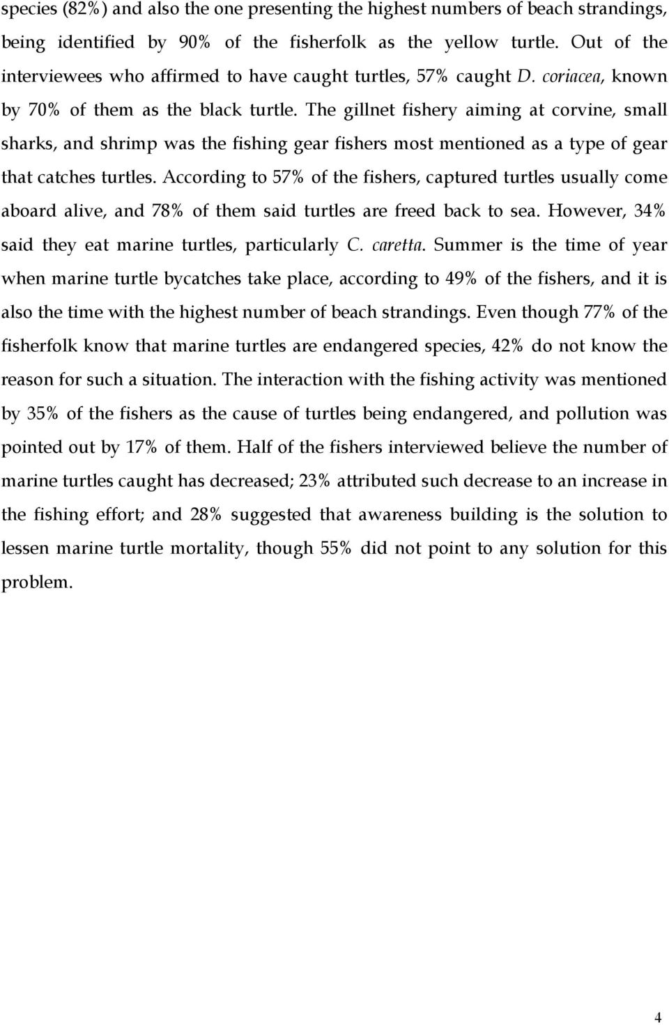 The gillnet fishery aiming at corvine, small sharks, and shrimp was the fishing gear fishers most mentioned as a type of gear that catches turtles.