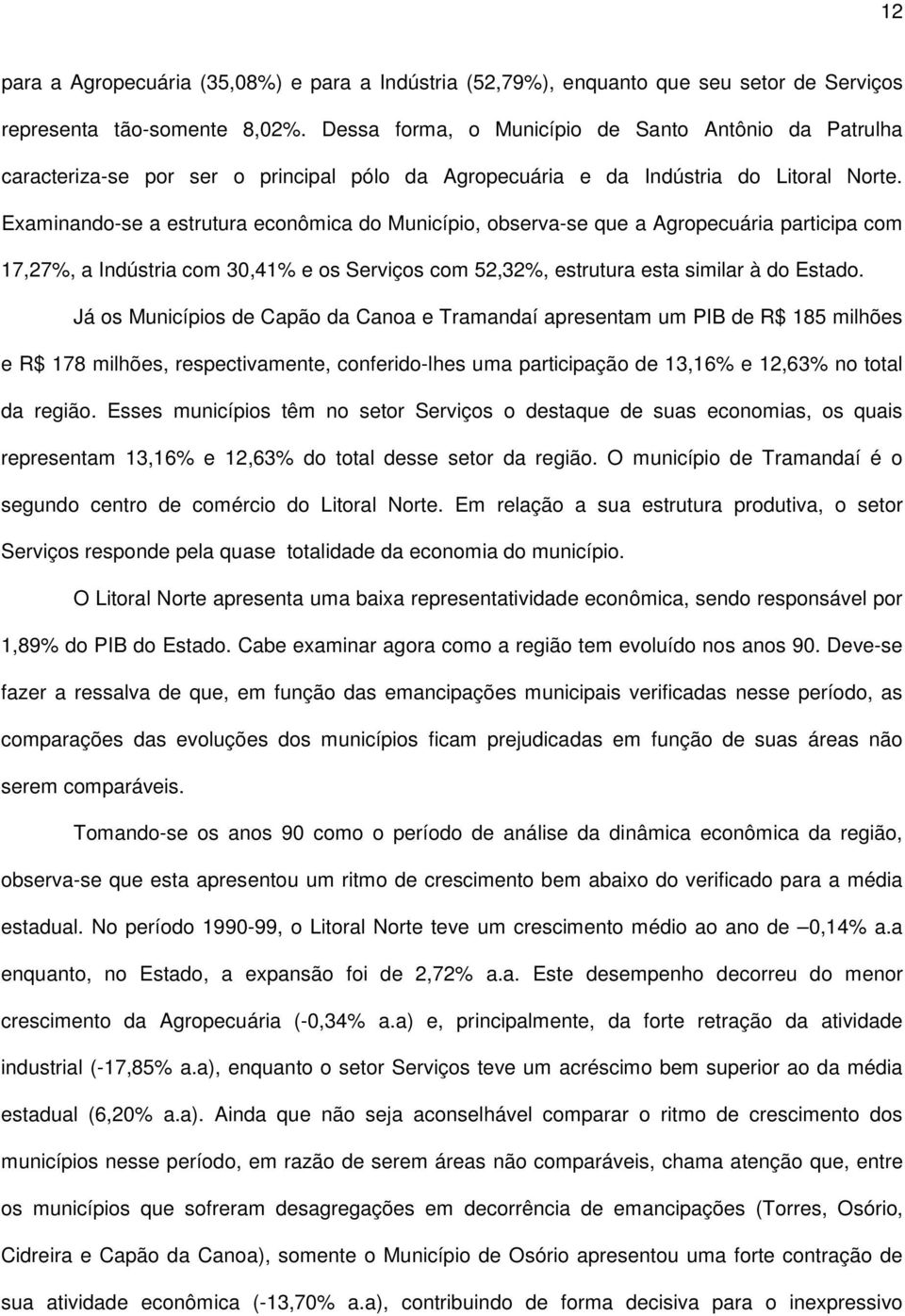 Examinando-se a estrutura econômica do Município, observa-se que a Agropecuária participa com 17,27%, a Indústria com 30,41% e os Serviços com 52,32%, estrutura esta similar à do Estado.