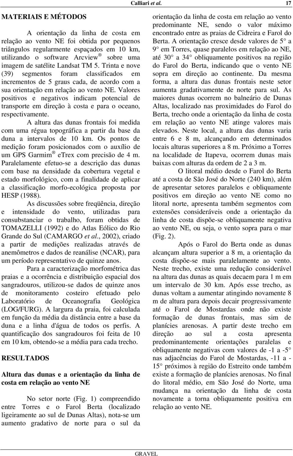 satélite Landsat TM 5. Trinta e nove (39) segmentos foram classificados em incrementos de 5 graus cada, de acordo com a sua orientação em relação ao vento NE.