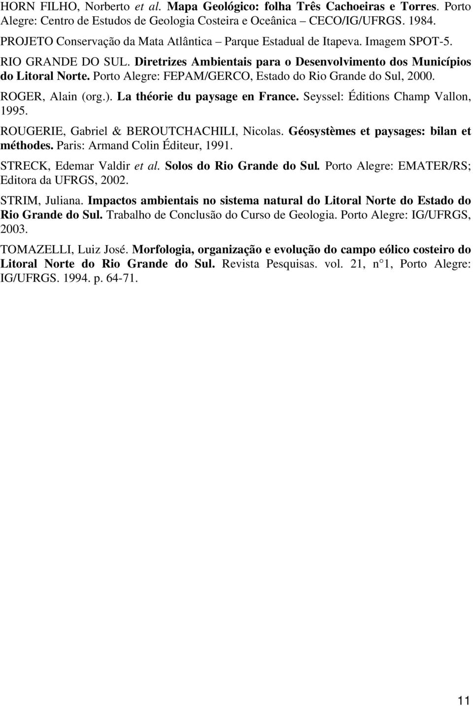 Porto Alegre: FEPAM/GERCO, Estado do Rio Grande do Sul, 2000. ROGER, Alain (org.). La théorie du paysage en France. Seyssel: Éditions Champ Vallon, 1995. ROUGERIE, Gabriel & BEROUTCHACHILI, Nicolas.