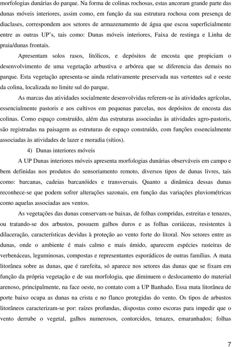 armazenamento de água que escoa superficialmente entre as outras UP s, tais como: Dunas móveis interiores, Faixa de restinga e Linha de praia/dunas frontais.