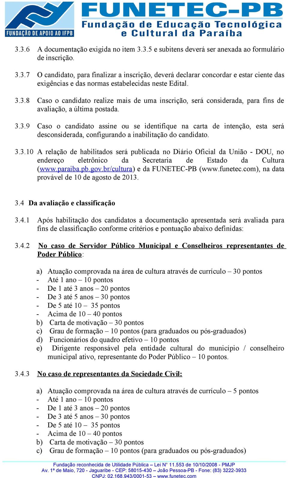3.3.10 A relação de habilitados será publicada no Diário Oficial da União - DOU, no endereço eletrônico da Secretaria de Estado da Cultura (www.paraiba.pb.gov.br/cultura) e da FUNETEC-PB (www.funetec.