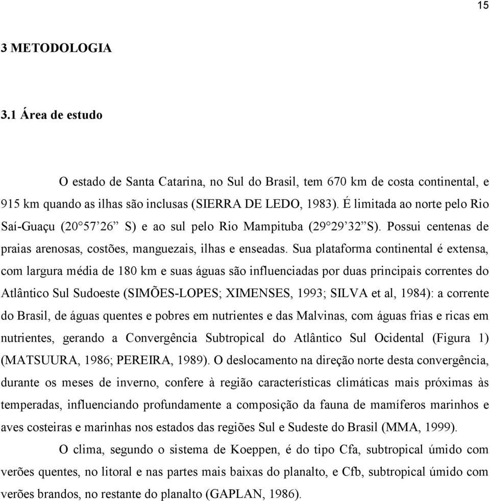 Sua plataforma continental é extensa, com largura média de 180 km e suas águas são influenciadas por duas principais correntes do Atlântico Sul Sudoeste (SIMÕES-LOPES; XIMENSES, 1993; SILVA et al,