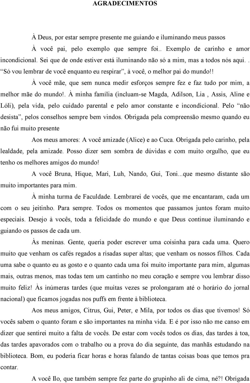 ! À você mãe, que sem nunca medir esforços sempre fez e faz tudo por mim, a melhor mãe do mundo!