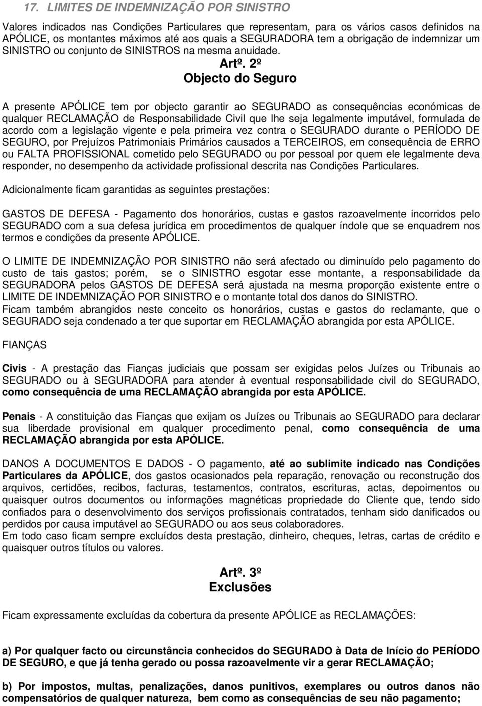 2º Objecto do Seguro A presente APÓLICE tem por objecto garantir ao SEGURADO as consequências económicas de qualquer RECLAMAÇÃO de Responsabilidade Civil que lhe seja legalmente imputável, formulada