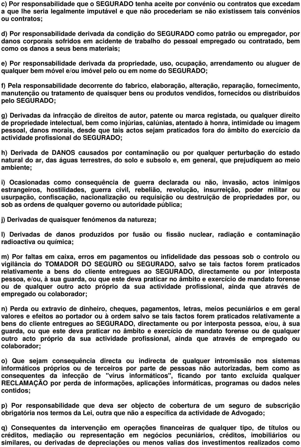 materiais; e) Por responsabilidade derivada da propriedade, uso, ocupação, arrendamento ou aluguer de qualquer bem móvel e/ou imóvel pelo ou em nome do SEGURADO; f) Pela responsabilidade decorrente