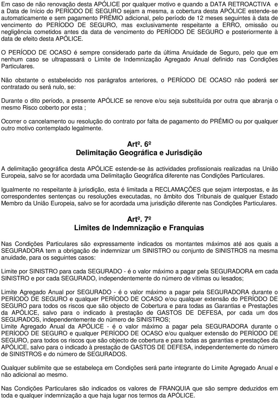 vencimento do PERÍODO DE SEGURO e posteriormente à data de efeito desta APÓLICE.