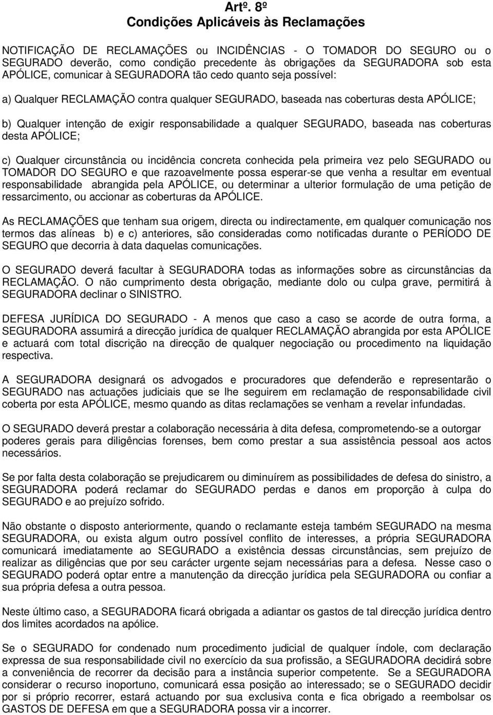 qualquer SEGURADO, baseada nas coberturas desta APÓLICE; c) Qualquer circunstância ou incidência concreta conhecida pela primeira vez pelo SEGURADO ou TOMADOR DO SEGURO e que razoavelmente possa