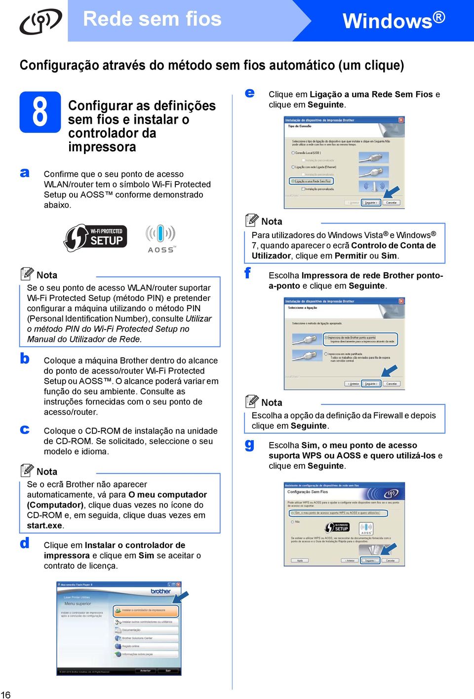 Se o seu ponto de cesso WLAN/router suportr Wi-Fi Protected Setup (método PIN) e pretender configurr máquin utilizndo o método PIN (Personl Identifiction Numer), consulte Utilizr o método PIN do