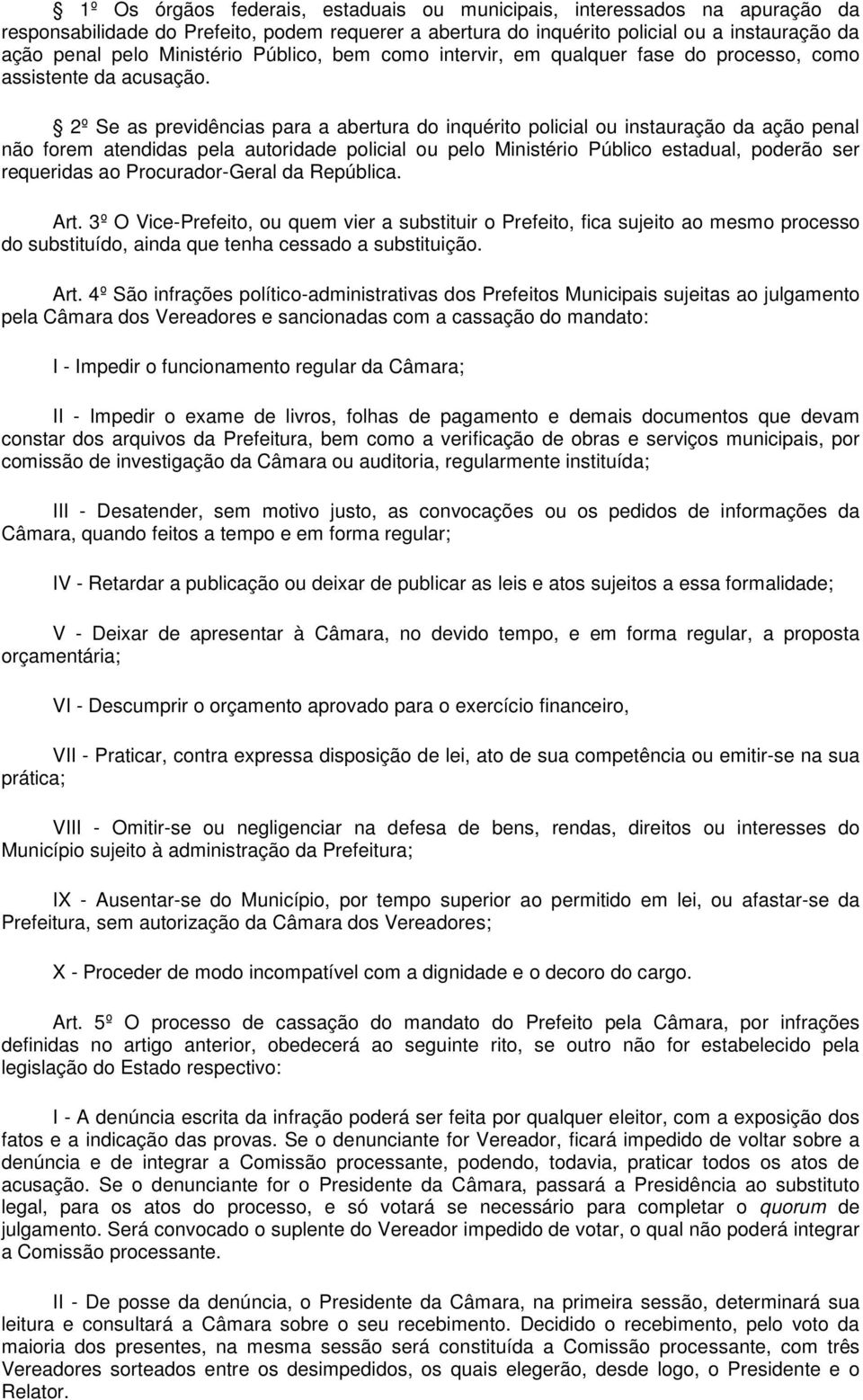 2º Se as previdências para a abertura do inquérito policial ou instauração da ação penal não forem atendidas pela autoridade policial ou pelo Ministério Público estadual, poderão ser requeridas ao