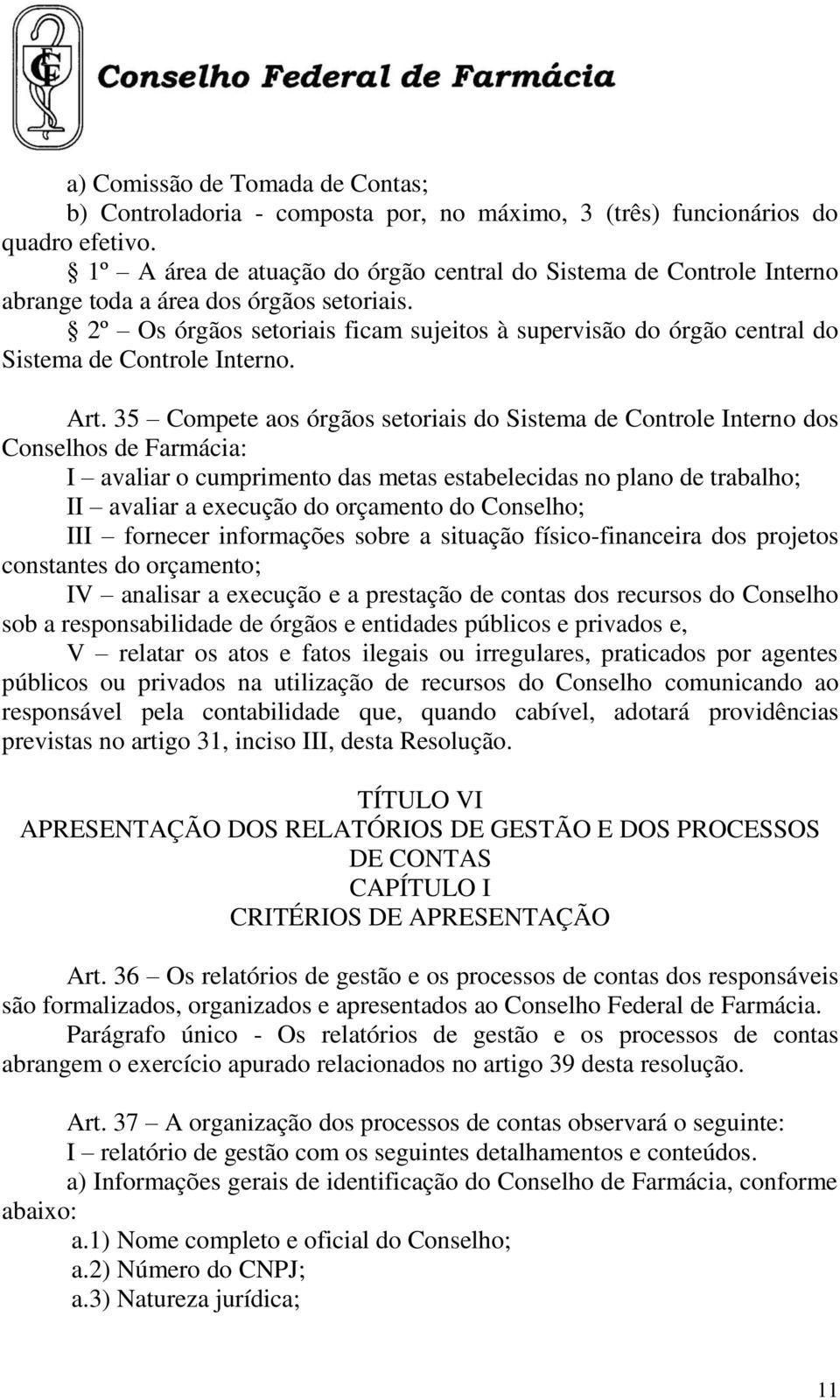 2º Os órgãos setoriais ficam sujeitos à supervisão do órgão central do Sistema de Controle Interno. Art.