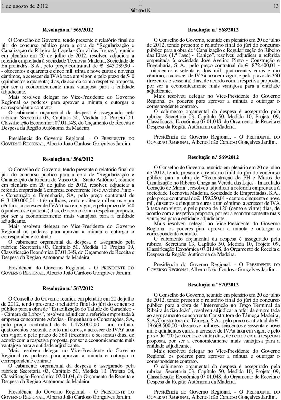 plenário em 20 de julho de 2012, resolveu adjudicar a referida empreitada à sociedade Tecnovia Madeira, Sociedade de Empreitadas, S.A., pelo preço contratual de 845.