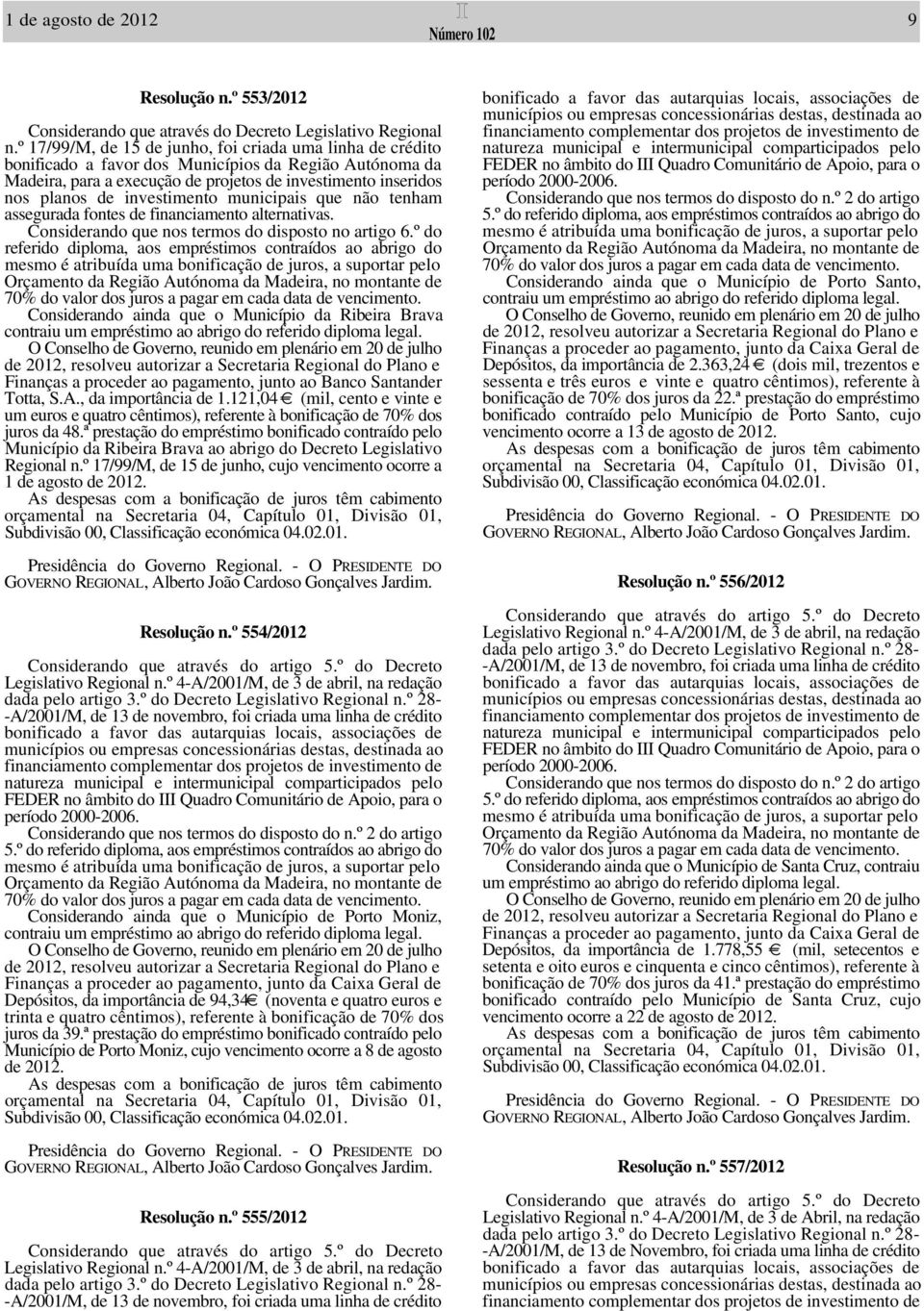 investimento municipais que não tenham assegurada fontes de financiamento alternativas. Considerando que nos termos do disposto no artigo 6.