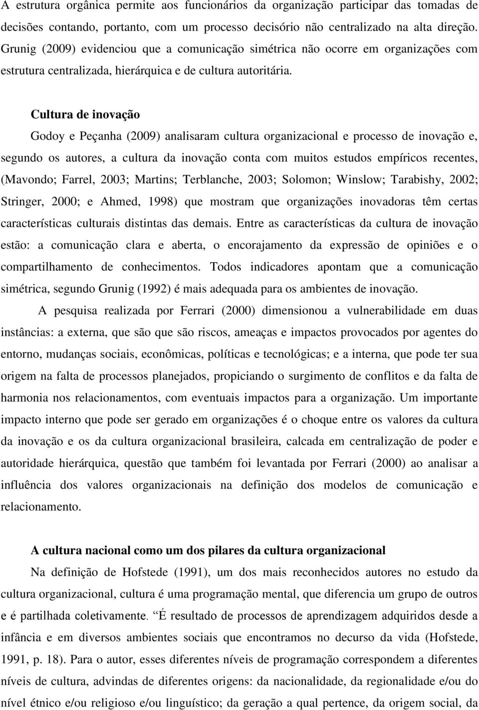 Cultura de inovação Godoy e Peçanha (2009) analisaram cultura organizacional e processo de inovação e, segundo os autores, a cultura da inovação conta com muitos estudos empíricos recentes, (Mavondo;