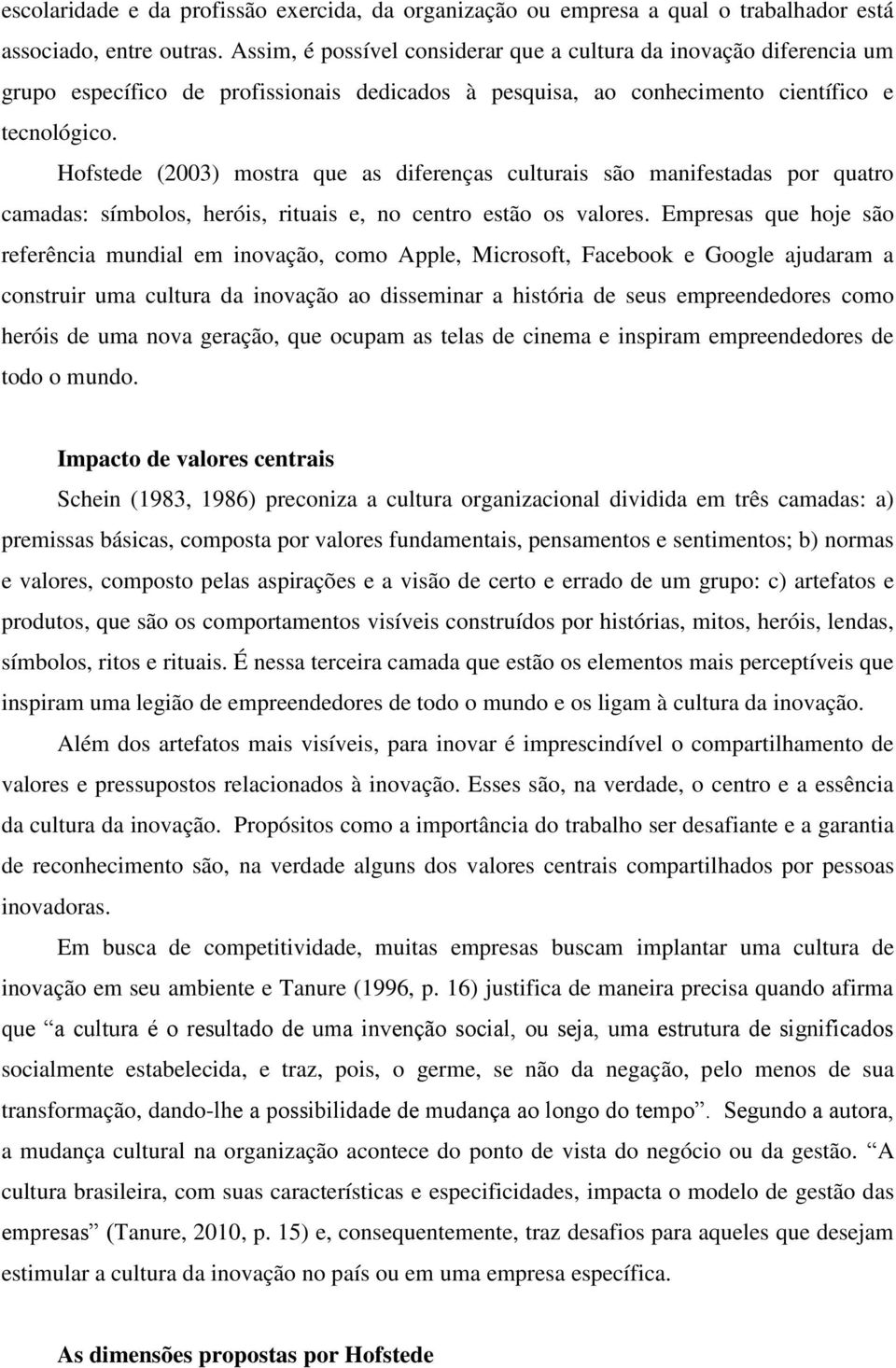 Hofstede (2003) mostra que as diferenças culturais são manifestadas por quatro camadas: símbolos, heróis, rituais e, no centro estão os valores.