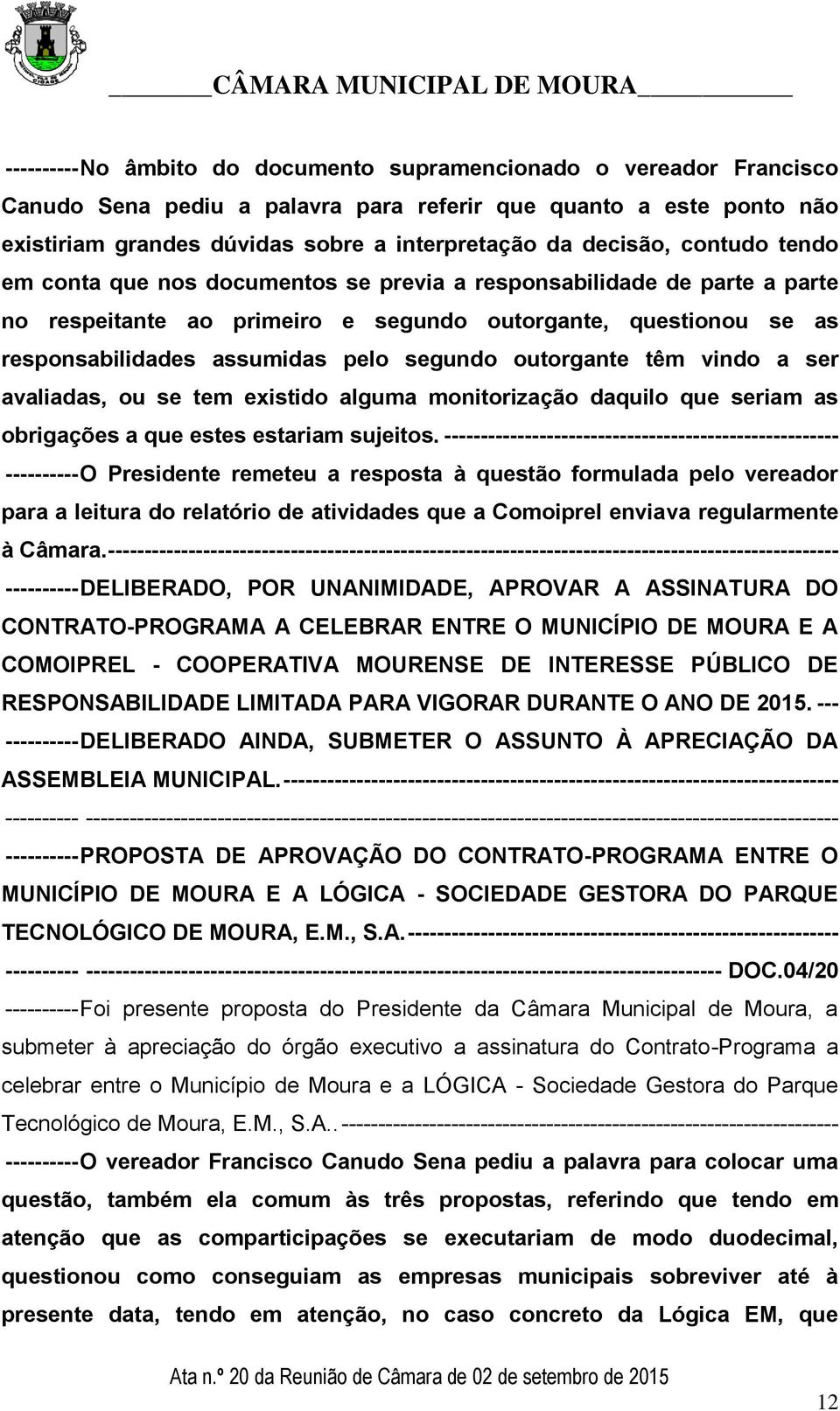 segundo outorgante têm vindo a ser avaliadas, ou se tem existido alguma monitorização daquilo que seriam as obrigações a que estes estariam sujeitos.