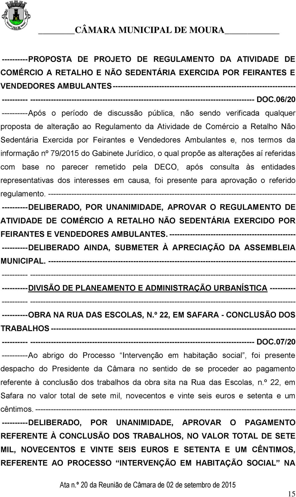 06/20 ---------- Após o período de discussão pública, não sendo verificada qualquer proposta de alteração ao Regulamento da Atividade de Comércio a Retalho Não Sedentária Exercida por Feirantes e