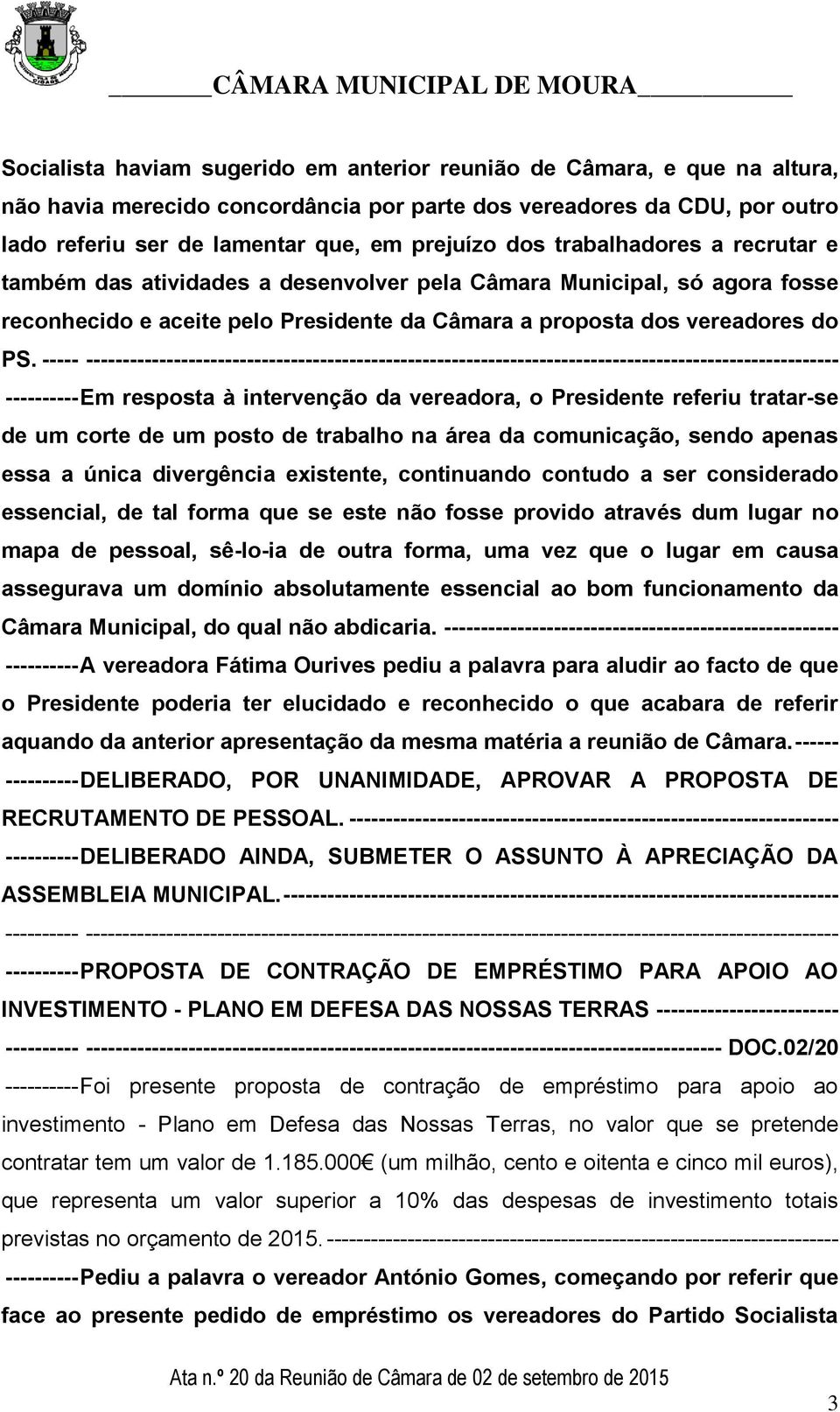 ----- ------------------------------------------------------------------------------------------------------- ---------- Em resposta à intervenção da vereadora, o Presidente referiu tratar-se de um