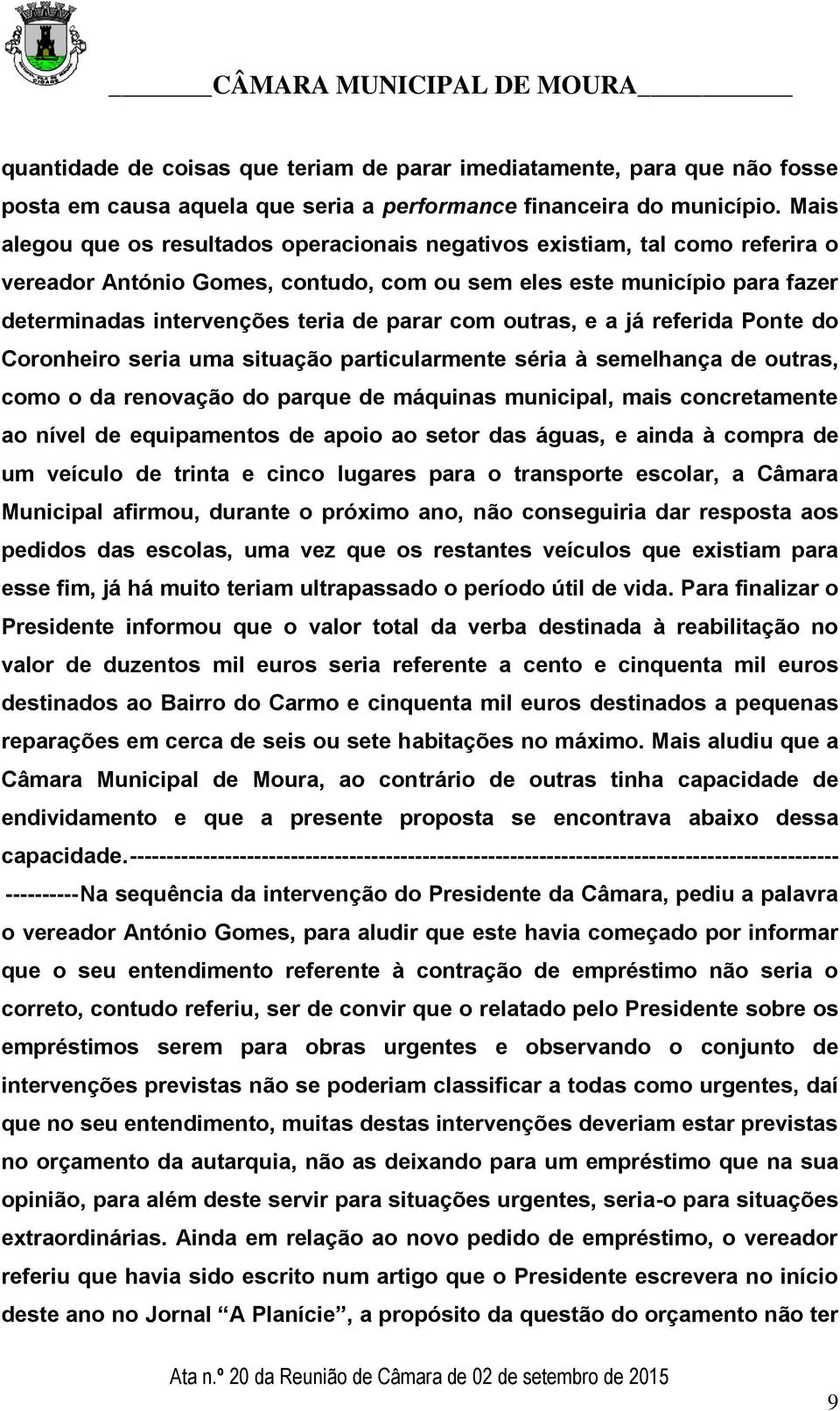 com outras, e a já referida Ponte do Coronheiro seria uma situação particularmente séria à semelhança de outras, como o da renovação do parque de máquinas municipal, mais concretamente ao nível de