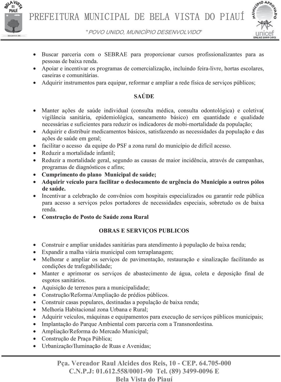 Adquirir instrumentos para equipar, reformar e ampliar a rede física de serviços públicos; SAÚDE Manter ações de saúde individual (consulta médica, consulta odontológica) e coletiva( vigilância