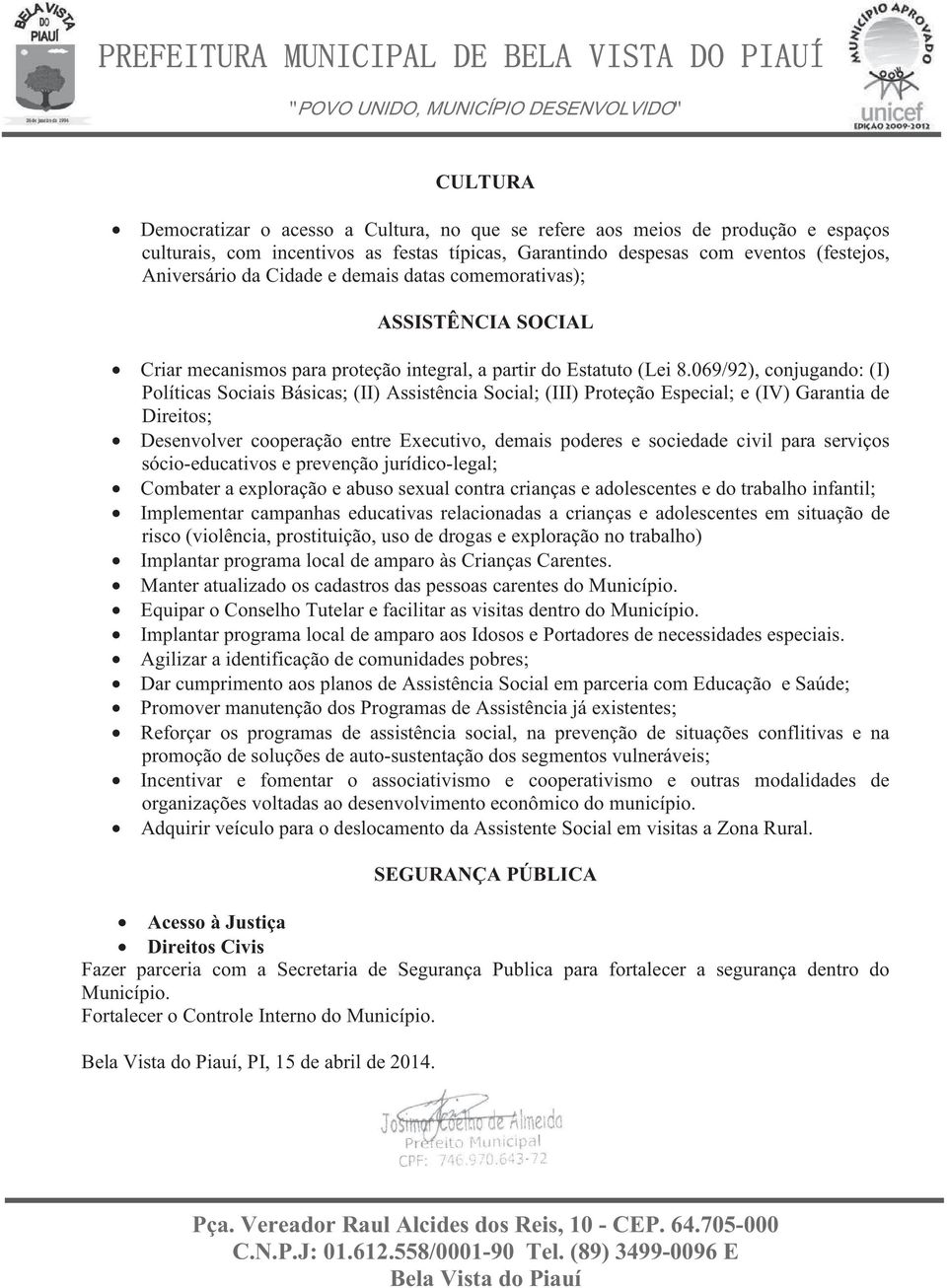 069/92), conjugando: (I) Políticas Sociais Básicas; (II) Assistência Social; (III) Proteção Especial; e (IV) Garantia de Direitos; Desenvolver cooperação entre Executivo, demais poderes e sociedade