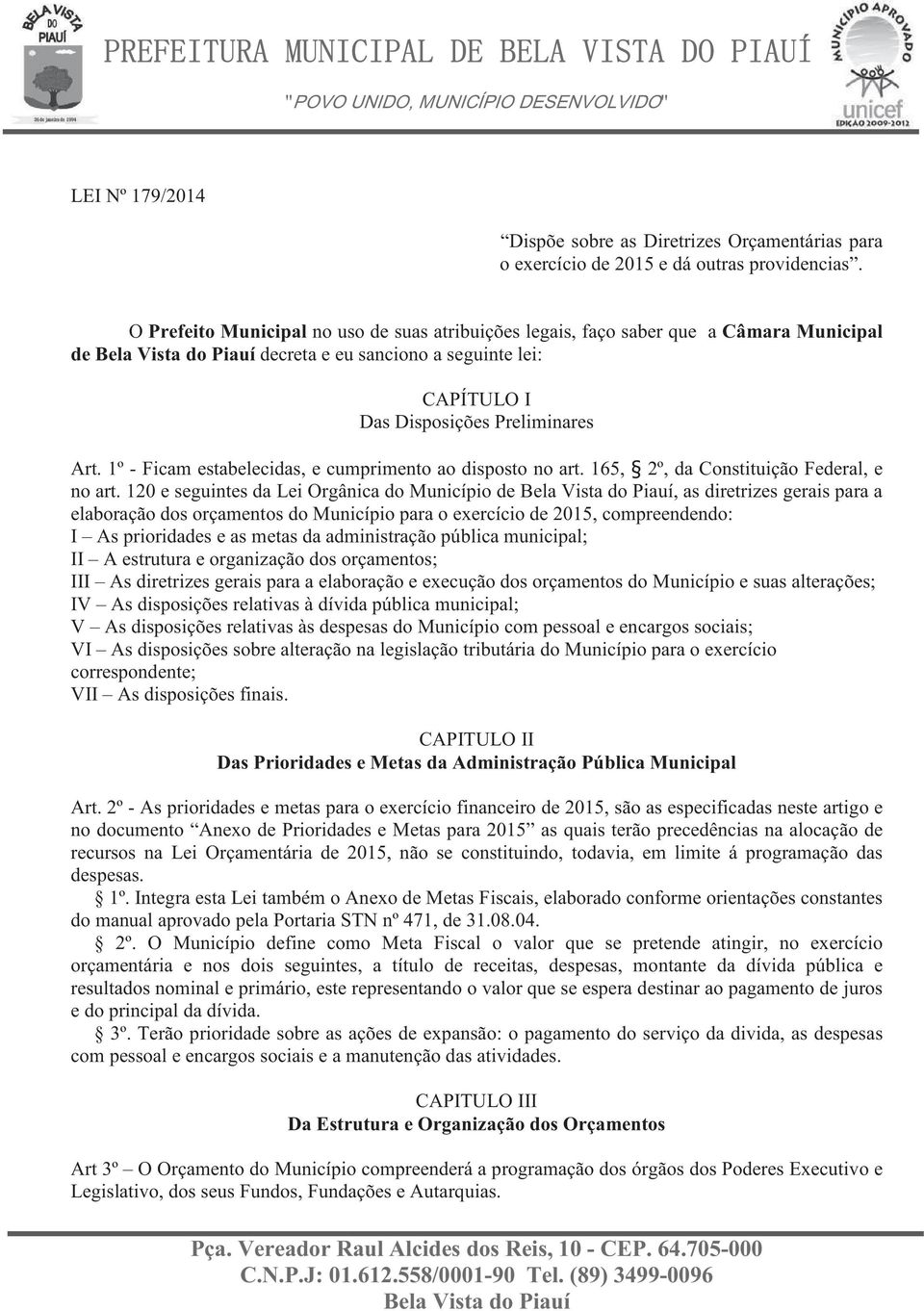 1º - Ficam estabelecidas, e cumprimento ao disposto no art. 165, 2º, da Constituição Federal, e no art.