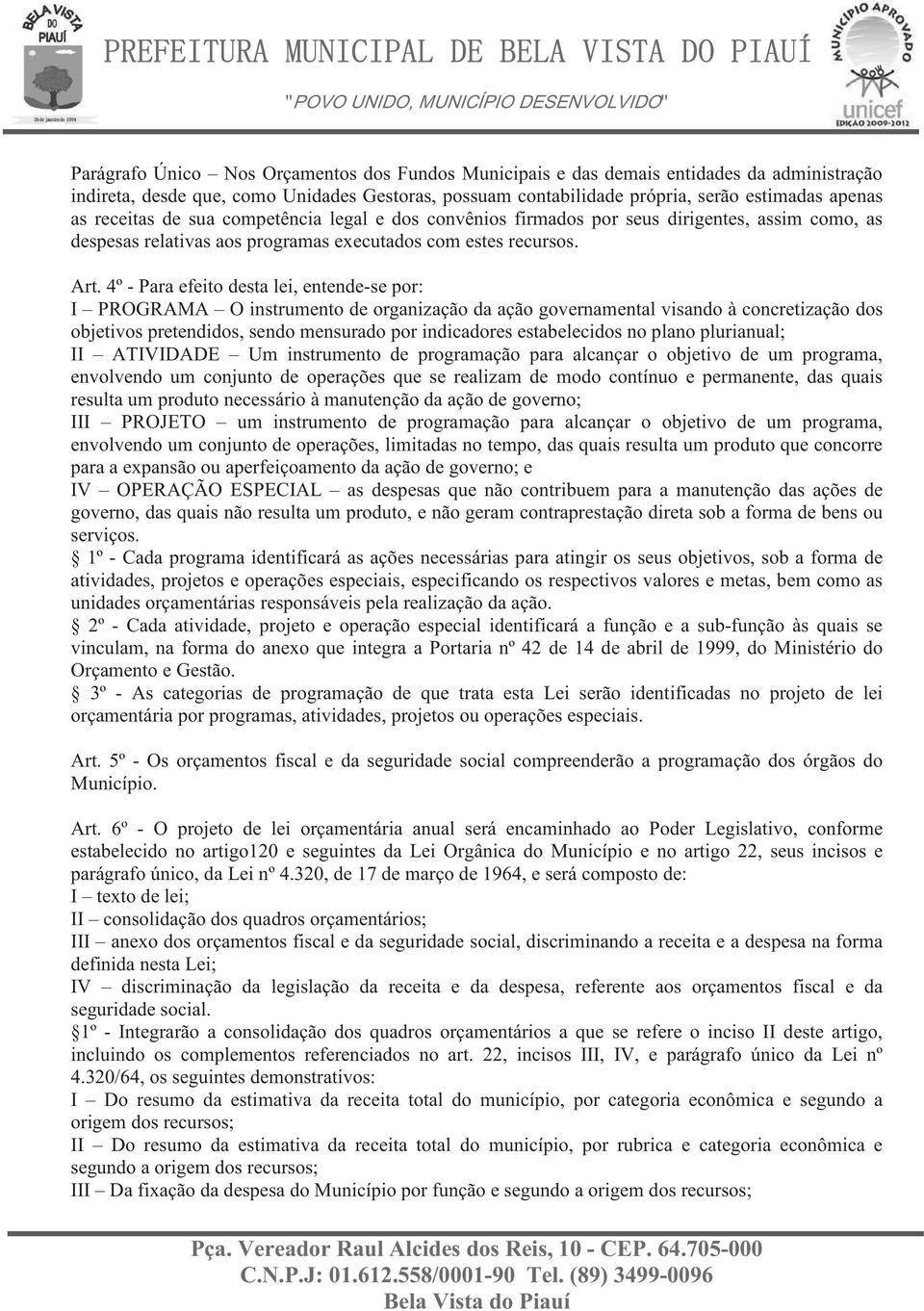 4º - Para efeito desta lei, entende-se por: I PROGRAMA O instrumento de organização da ação governamental visando à concretização dos objetivos pretendidos, sendo mensurado por indicadores