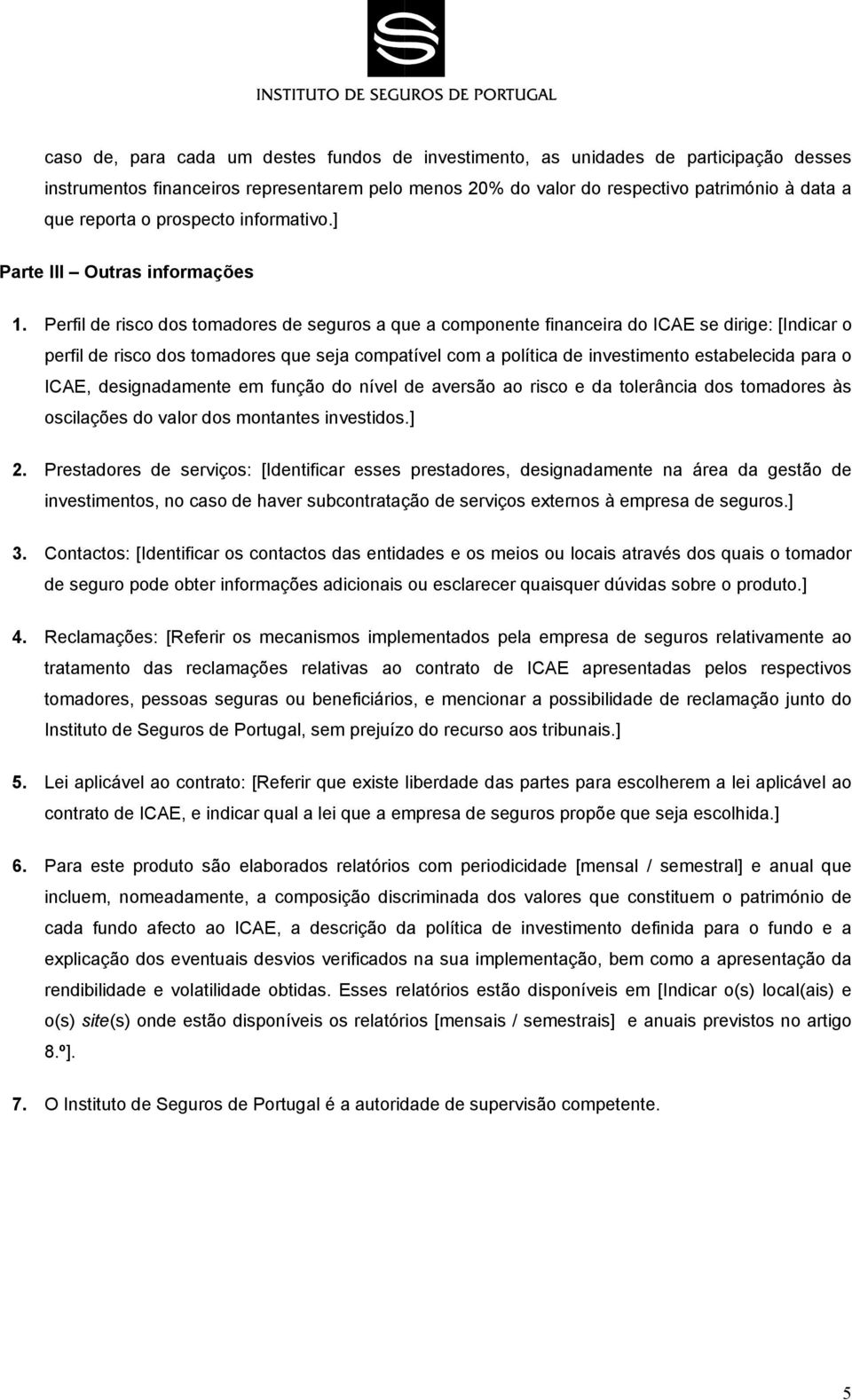 Perfil de risco dos tomadores de seguros a que a componente financeira do ICAE se dirige: [Indicar o perfil de risco dos tomadores que seja compatível com a política de investimento estabelecida para