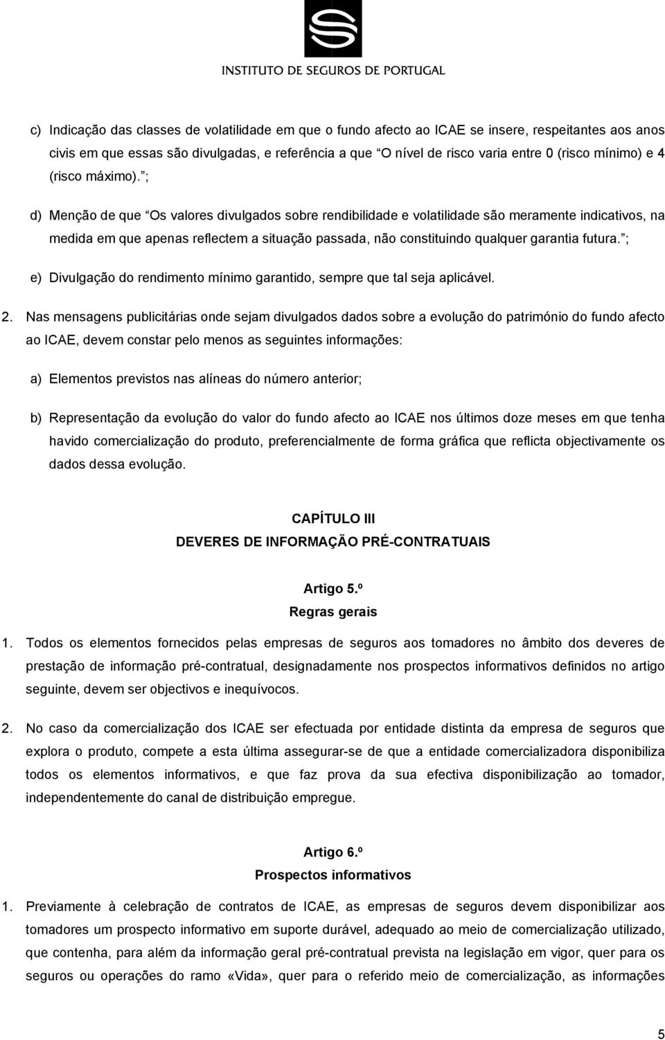 ; d) Menção de que Os valores divulgados sobre rendibilidade e volatilidade são meramente indicativos, na medida em que apenas reflectem a situação passada, não constituindo qualquer garantia futura.