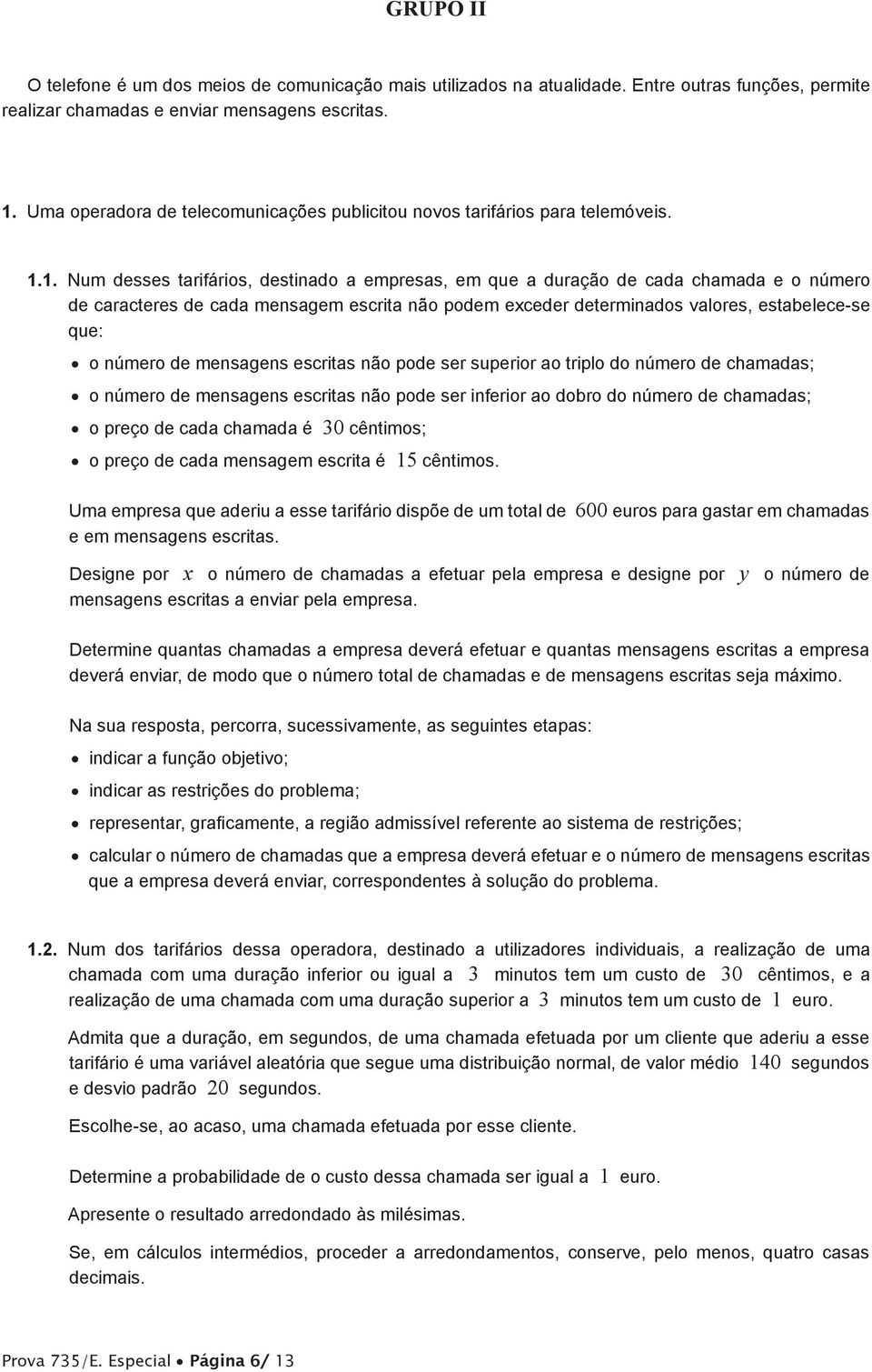 1. Num desses tarifários, destinado a empresas, em que a duração de cada chamada e o número de caracteres de cada mensagem escrita não podem exceder determinados valores, estabelece-se que: o número