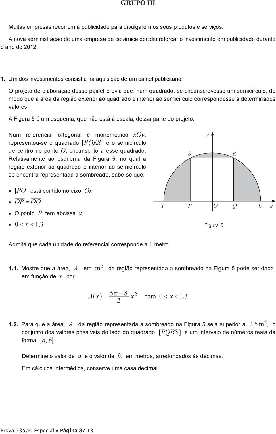 O projeto de elaboração desse painel previa que, num quadrado, se circunscrevesse um semicírculo, de modo que a área da região exterior ao quadrado e interior ao semicírculo correspondesse a