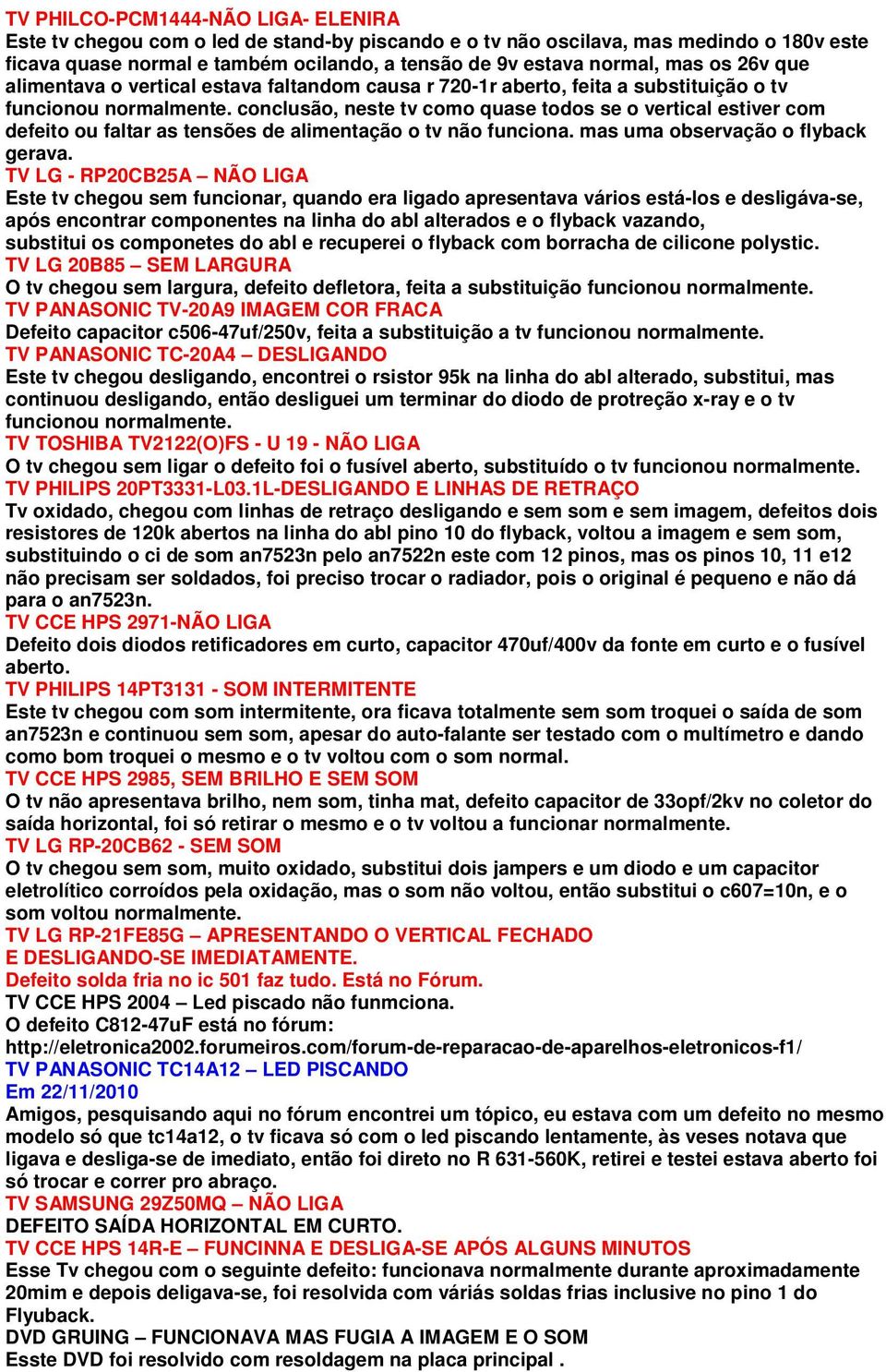 conclusão, neste tv como quase todos se o vertical estiver com defeito ou faltar as tensões de alimentação o tv não funciona. mas uma observação o flyback gerava.