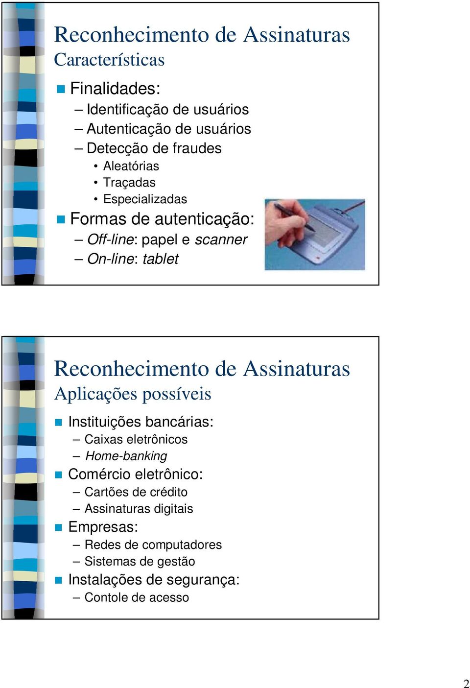 de Assinaturas Aplicações possíveis Instituições bancárias: Caixas eletrônicos Home-banking Comércio eletrônico: Cartões de