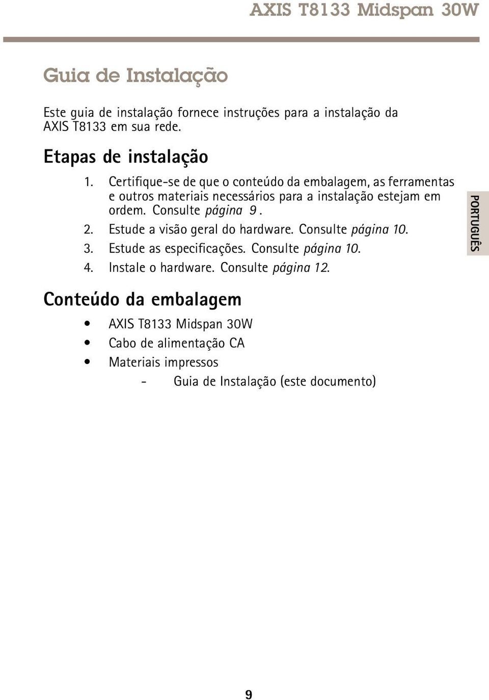 Consulte página 9. 2. Estude a visão geral do hardware. Consulte página 10. 3. Estude as especificações. Consulte página 10. 4.