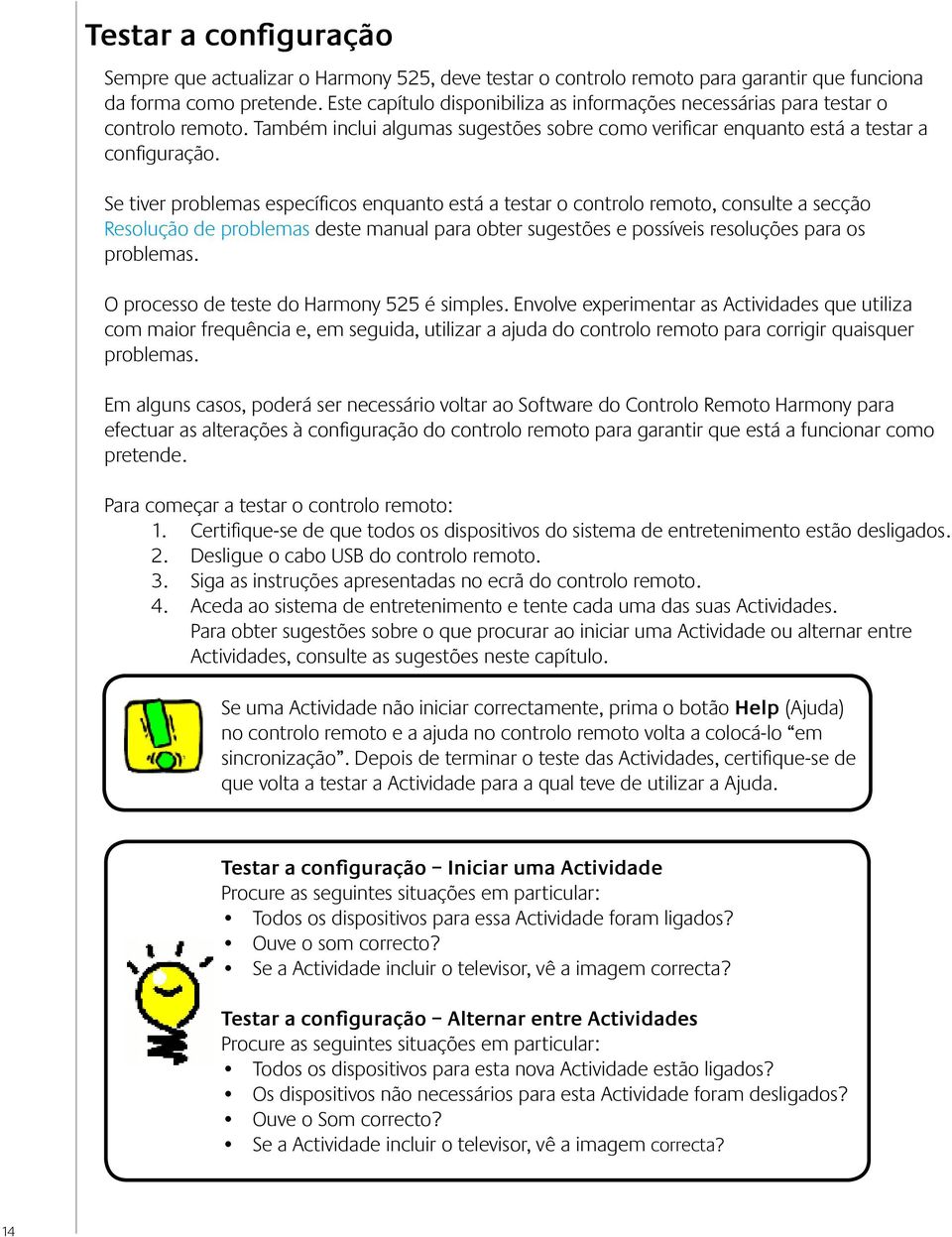 Se tiver problemas específicos enquanto está a testar o controlo remoto, consulte a secção Resolução de problemas deste manual para obter sugestões e possíveis resoluções para os problemas.