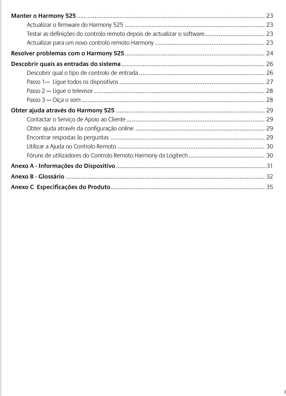 .. 27 Passo 2 Ligue o televisor... 28 Passo 3 Oiça o som... 28 Obter ajuda através do Harmony 525... 29 Contactar o Serviço de Apoio ao Cliente... 29 Obter ajuda através da configuração online.