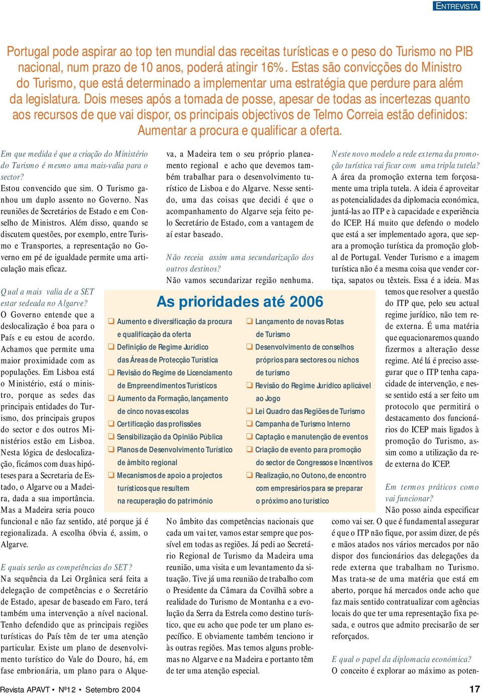 Dois meses após a tomada de posse, apesar de todas as incertezas quanto aos recursos de que vai dispor, os principais objectivos de Telmo Correia estão definidos: Aumentar a procura e qualificar a